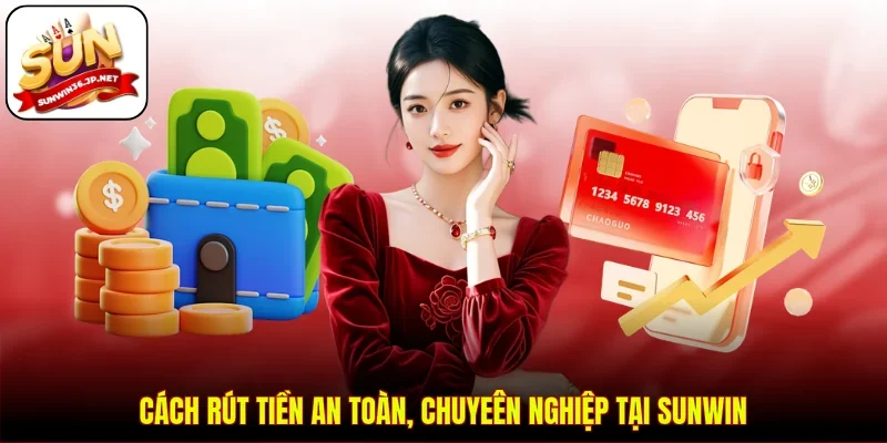 Cách rút tiền an toàn, chuyên nghiệp tại Sunwin 